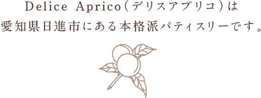 Delice Aprico（デリスアプリコ）は愛知県日進市にある本格派パティスリーです。